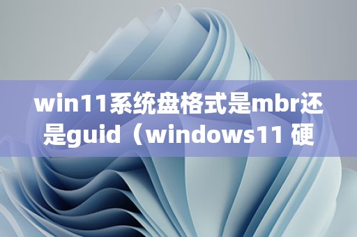win11系统盘格式是mbr还是guid(windows11 硬盘) - 4425教程网